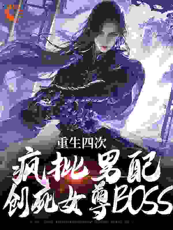 必读小说《重生四次，疯批男配创死女尊BOSS》小说_(主角是长卿风铃玫瑰师傅)重生四次，疯批男配创死女尊BOSS小说无广告